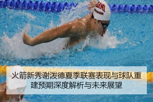 火箭新秀谢泼德夏季联赛表现与球队重建预期深度解析与未来展望