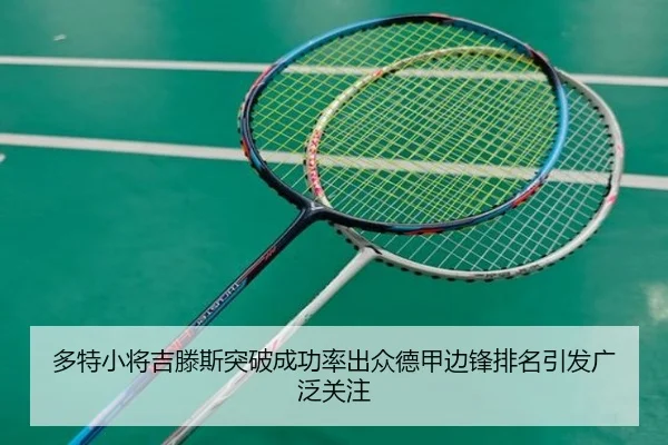 多特小将吉滕斯突破成功率出众德甲边锋排名引发广泛关注
